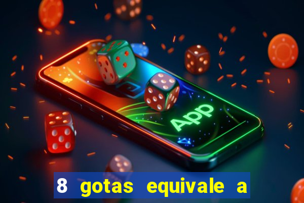 8 gotas equivale a quantos ml